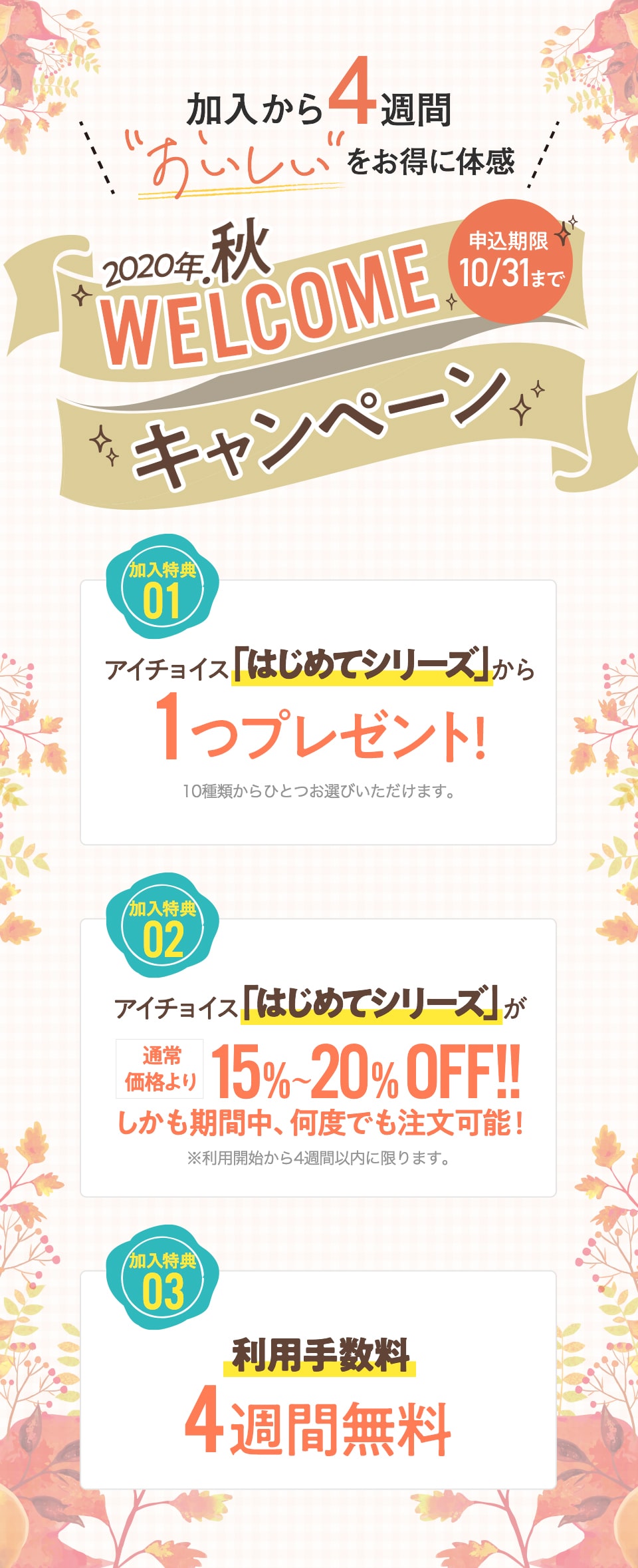 2020年秋WELCOMEキャンペーン。申込期限10/31まで。人気商品セットをプレゼント!人気商品セットが通常より15%~20%OFF!利用手数料4週間無料!